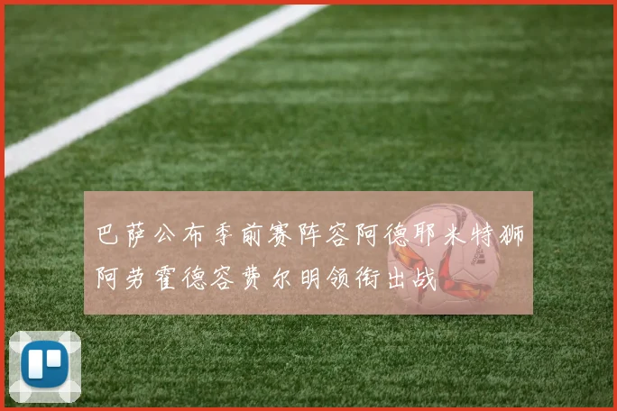 巴萨公布季前赛阵容阿德耶米特狮阿劳霍德容费尔明领衔出战