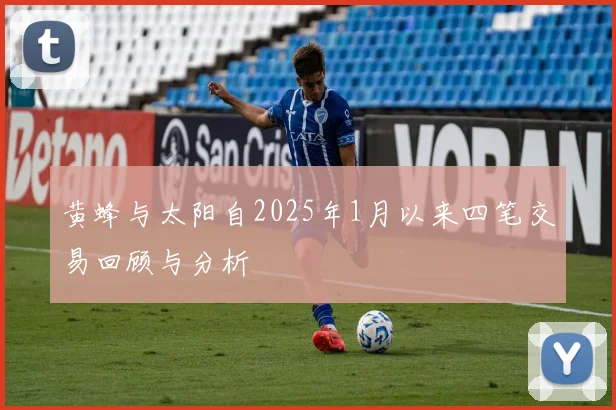 黄蜂与太阳自2025年1月以来四笔交易回顾与分析